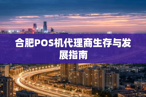 合肥POS机代理商生存与发展指南