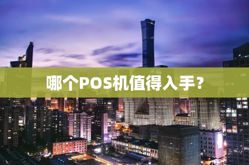 哪个POS机值得入手？