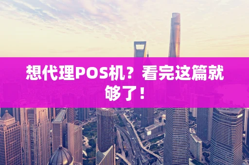 想代理POS机？看完这篇就够了！
