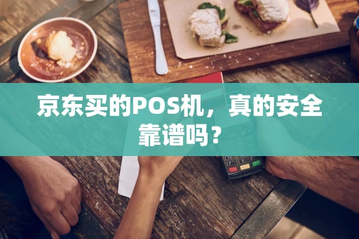 京东买的POS机，真的安全靠谱吗？