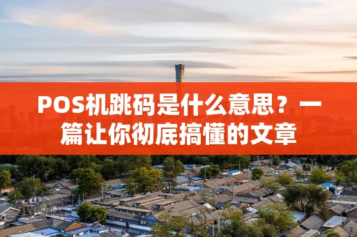 POS机跳码是什么意思？一篇让你彻底搞懂的文章