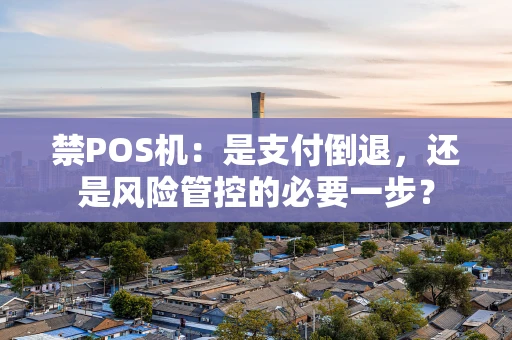 禁POS机：是支付倒退，还是风险管控的必要一步？
