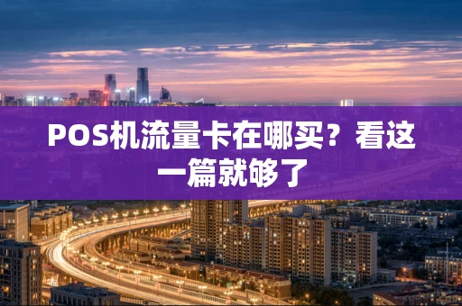 POS机流量卡在哪买？看这一篇就够了