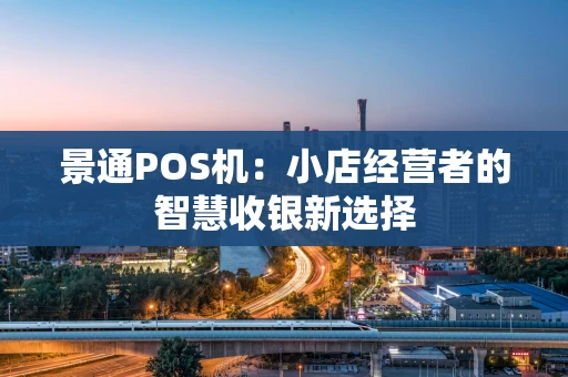 景通POS机：小店经营者的智慧收银新选择