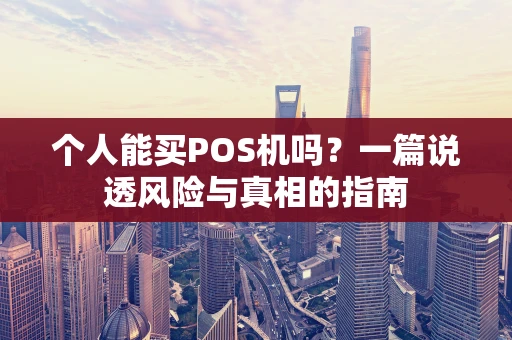 个人能买POS机吗？一篇说透风险与真相的指南