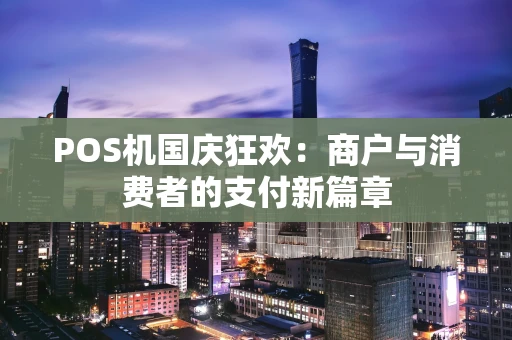 POS机国庆狂欢：商户与消费者的支付新篇章