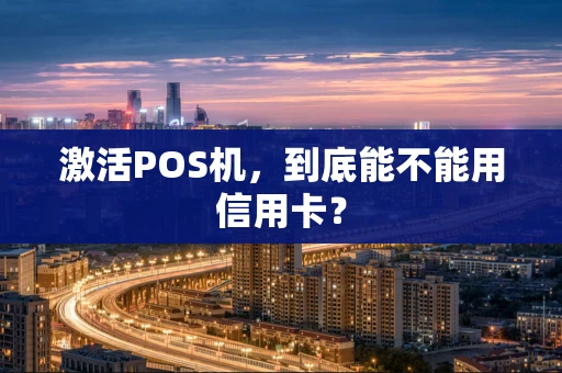 激活POS机，到底能不能用信用卡？