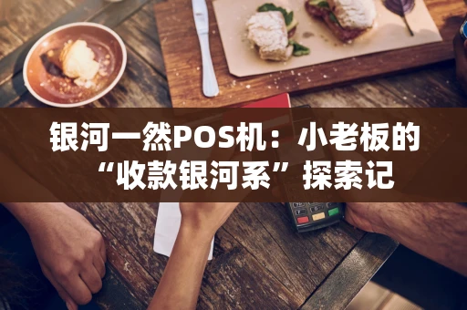 银河一然POS机：小老板的“收款银河系”探索记