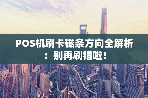 POS机刷卡磁条方向全解析：别再刷错啦！