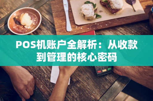 POS机账户全解析：从收款到管理的核心密码