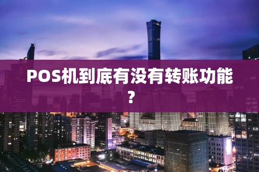 POS机到底有没有转账功能？