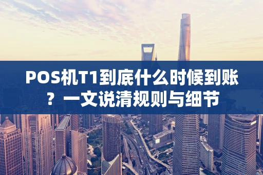 POS机T1到底什么时候到账？一文说清规则与细节