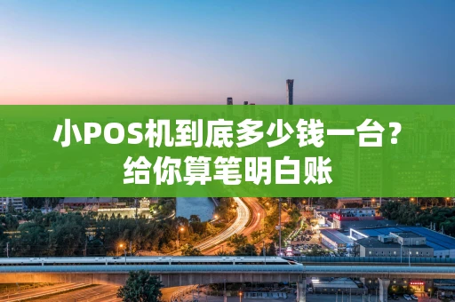小POS机到底多少钱一台？给你算笔明白账