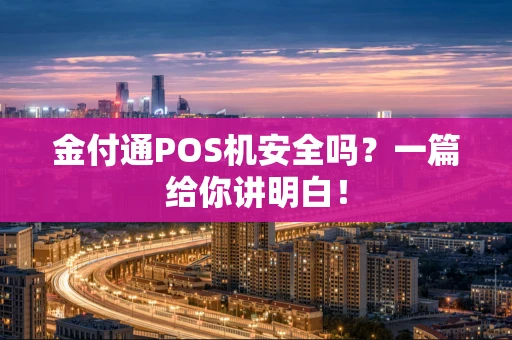 金付通POS机安全吗？一篇给你讲明白！