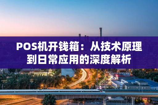 POS机开钱箱：从技术原理到日常应用的深度解析