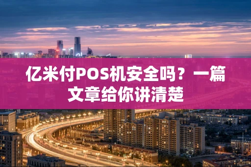 亿米付POS机安全吗？一篇文章给你讲清楚