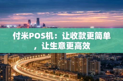 付米POS机：让收款更简单，让生意更高效