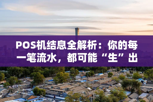 POS机结息全解析：你的每一笔流水，都可能“生”出小惊喜