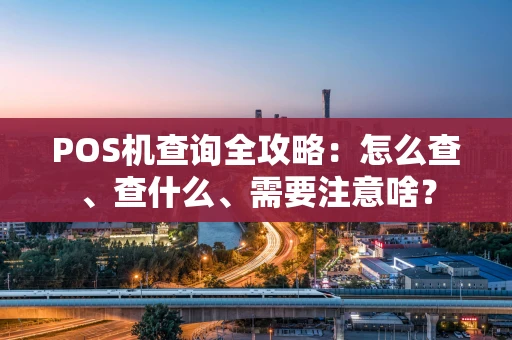 POS机查询全攻略：怎么查、查什么、需要注意啥？