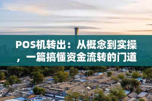 POS机转出：从概念到实操，一篇搞懂资金流转的门道