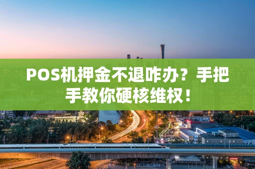 POS机押金不退咋办？手把手教你硬核维权！