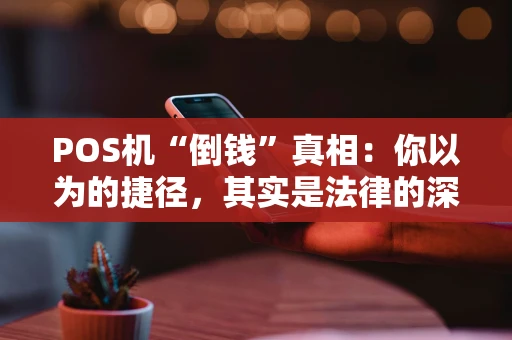 POS机“倒钱”真相：你以为的捷径，其实是法律的深渊