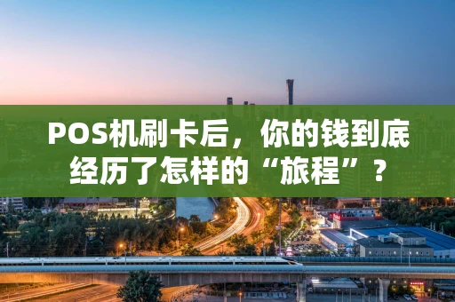 POS机刷卡后，你的钱到底经历了怎样的“旅程”？