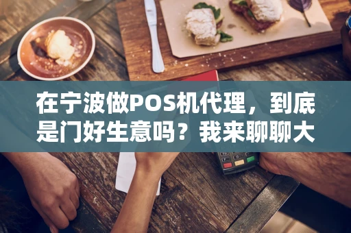 在宁波做POS机代理，到底是门好生意吗？我来聊聊大实话