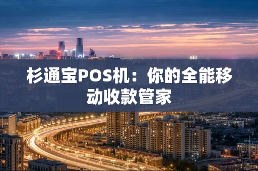 杉通宝POS机：你的全能移动收款管家