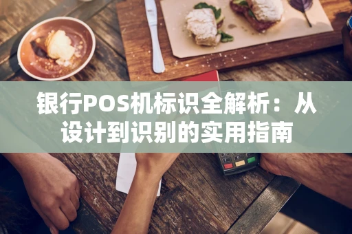 银行POS机标识全解析：从设计到识别的实用指南