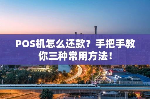 POS机怎么还款？手把手教你三种常用方法！