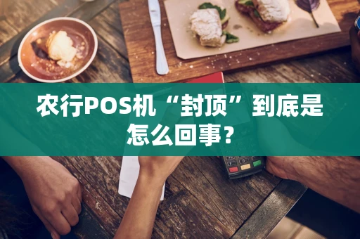 农行POS机“封顶”到底是怎么回事？