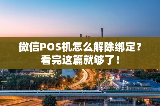微信POS机怎么解除绑定？看完这篇就够了！