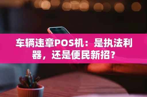 车辆违章POS机：是执法利器，还是便民新招？
