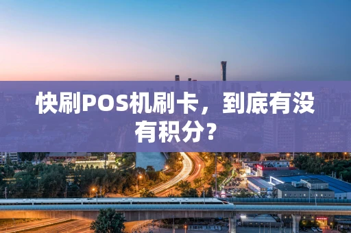 快刷POS机刷卡，到底有没有积分？