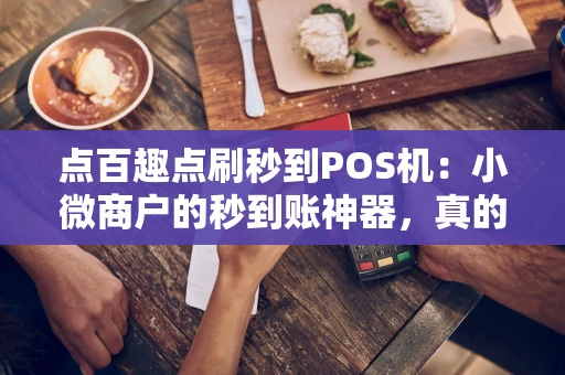点百趣点刷秒到POS机：小微商户的秒到账神器，真的靠谱吗？