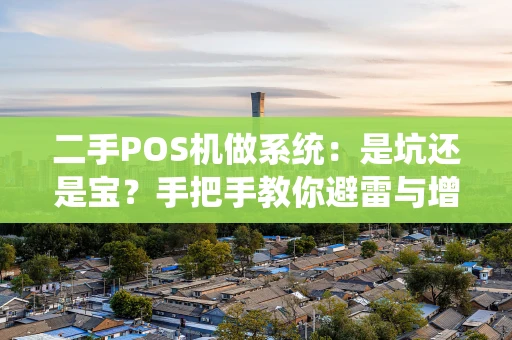 二手POS机做系统：是坑还是宝？手把手教你避雷与增值