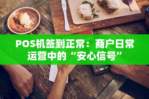 POS机签到正常：商户日常运营中的“安心信号”