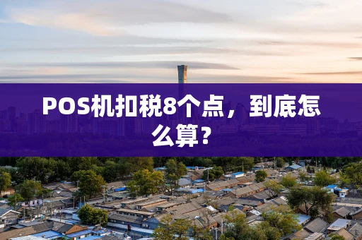 POS机扣税8个点，到底怎么算？