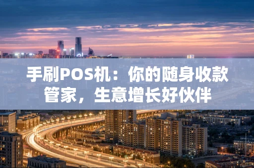 手刷POS机：你的随身收款管家，生意增长好伙伴