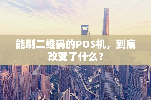 能刷二维码的POS机，到底改变了什么？