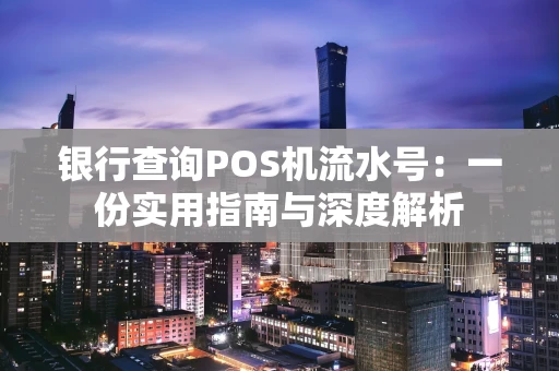 银行查询POS机流水号：一份实用指南与深度解析