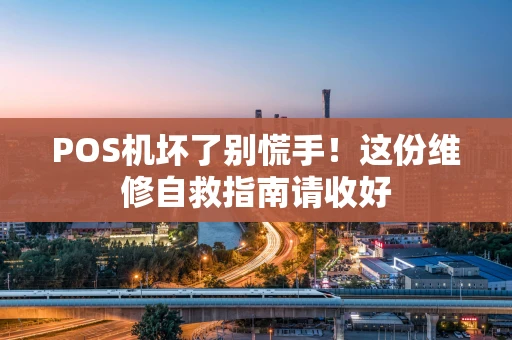 POS机坏了别慌手！这份维修自救指南请收好