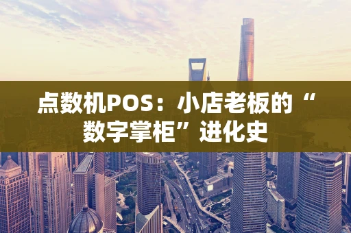 点数机POS：小店老板的“数字掌柜”进化史
