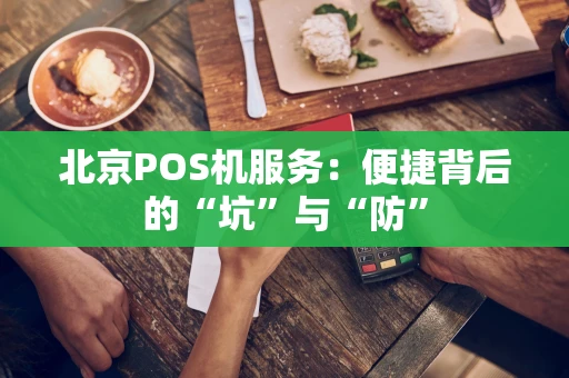 北京POS机服务：便捷背后的“坑”与“防”