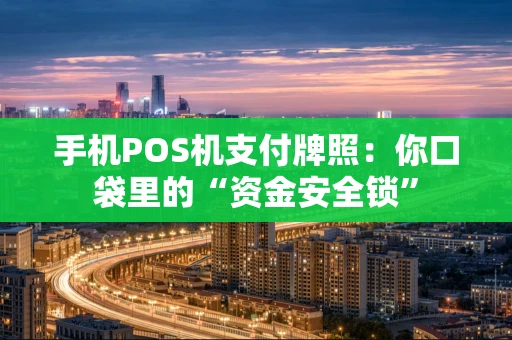 手机POS机支付牌照：你口袋里的“资金安全锁”