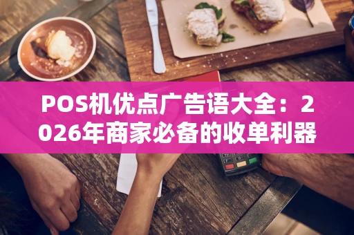 POS机优点广告语大全：2026年商家必备的收单利器