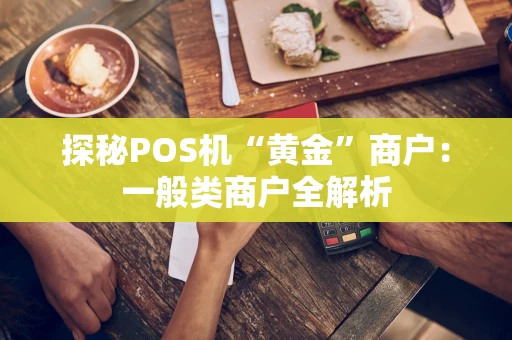 探秘POS机“黄金”商户：一般类商户全解析