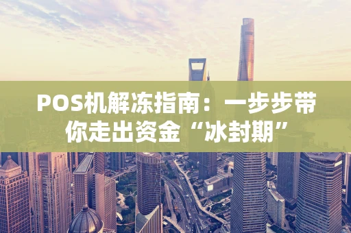 POS机解冻指南：一步步带你走出资金“冰封期”