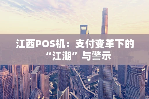 江西POS机：支付变革下的“江湖”与警示